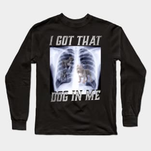 I Got That Dog In Me Xray Funny Meme Dog Xray Long Sleeve T-Shirt